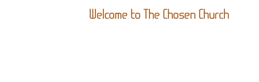 Welcome to The Chosen Church
