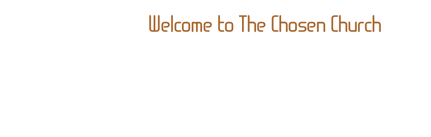 Welcome to The Chosen Church
